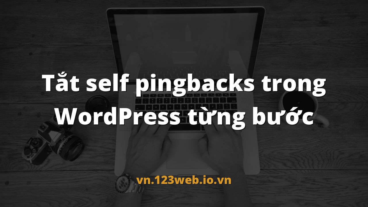 Tắt self pingbacks trong WordPress từng bước