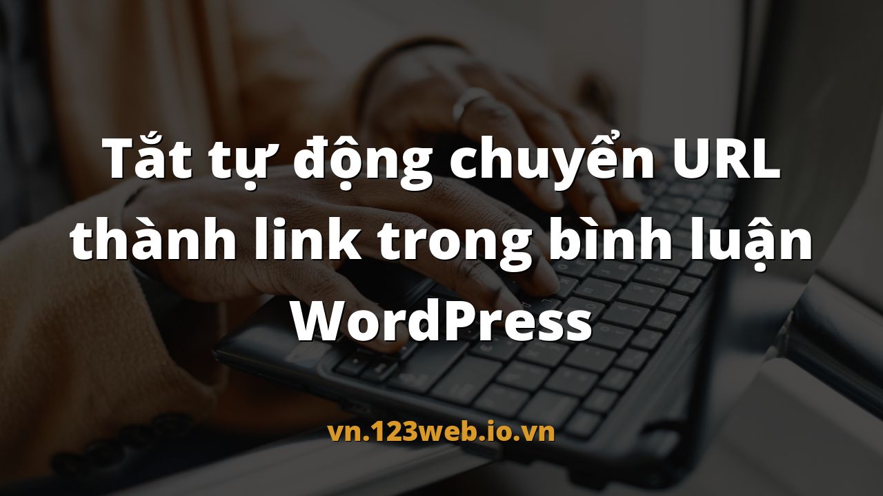 Tắt tự động chuyển URL thành link trong bình luận WordPress