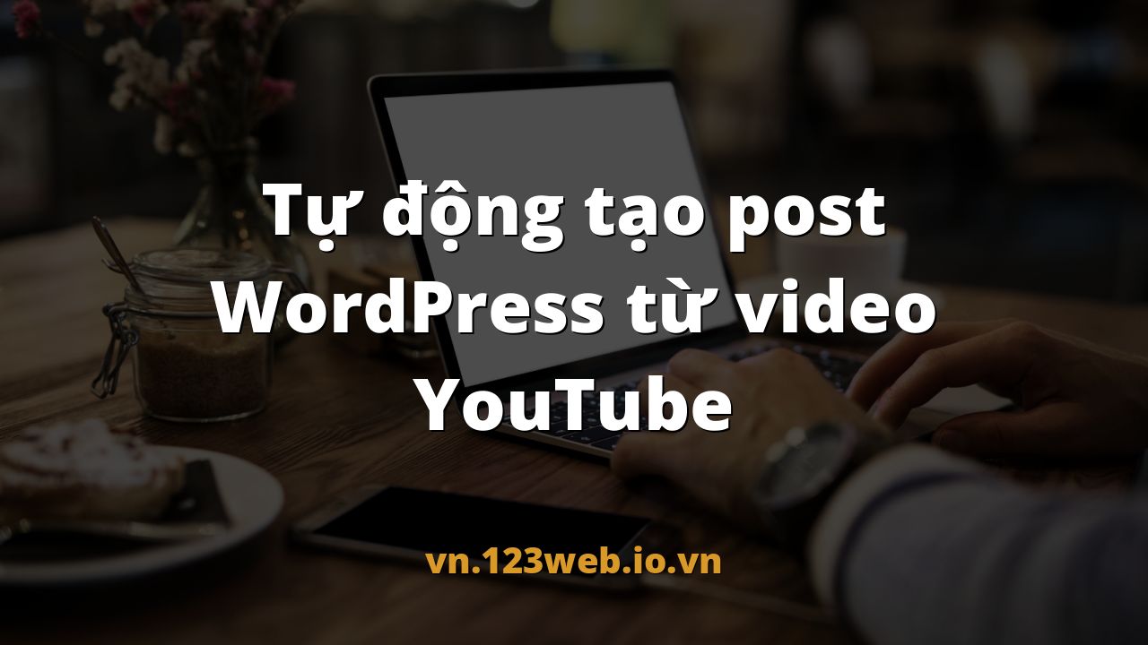 Tự động tạo post WordPress từ video YouTube