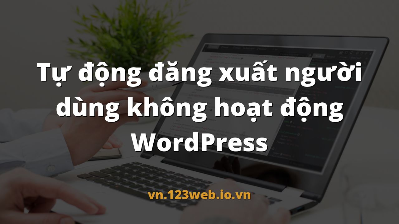 Tự động đăng xuất người dùng không hoạt động WordPress