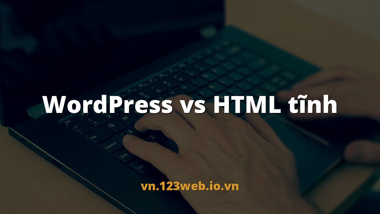 WordPress vs HTML tĩnh