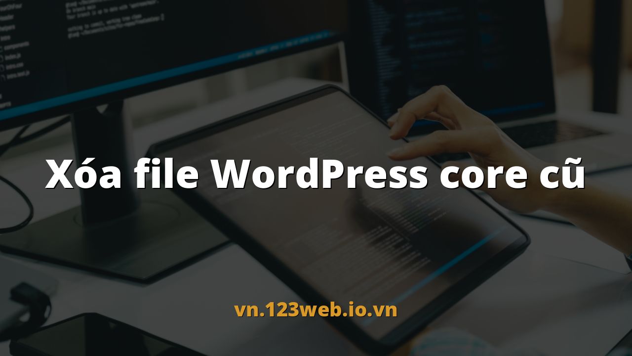 Xóa file WordPress core cũ