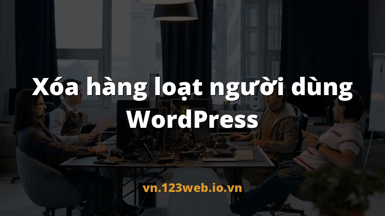 Xóa hàng loạt người dùng WordPress