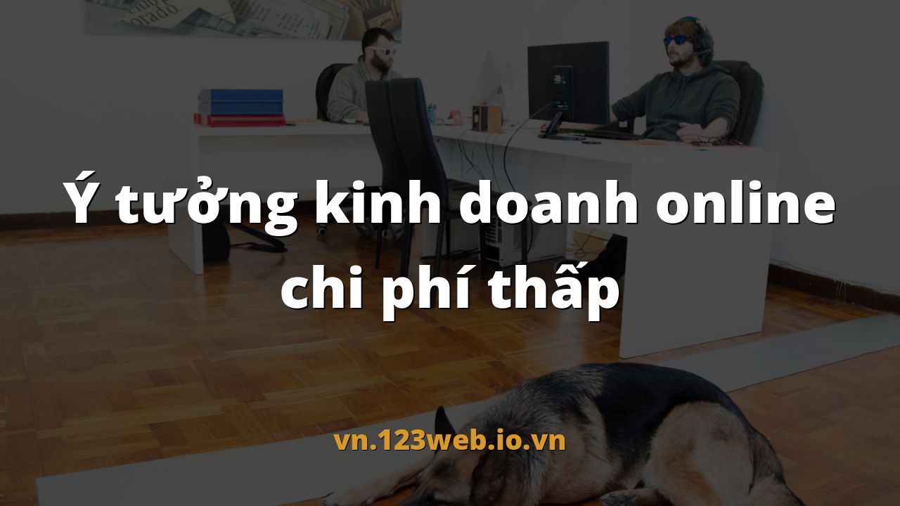 Ý tưởng kinh doanh online chi phí thấp