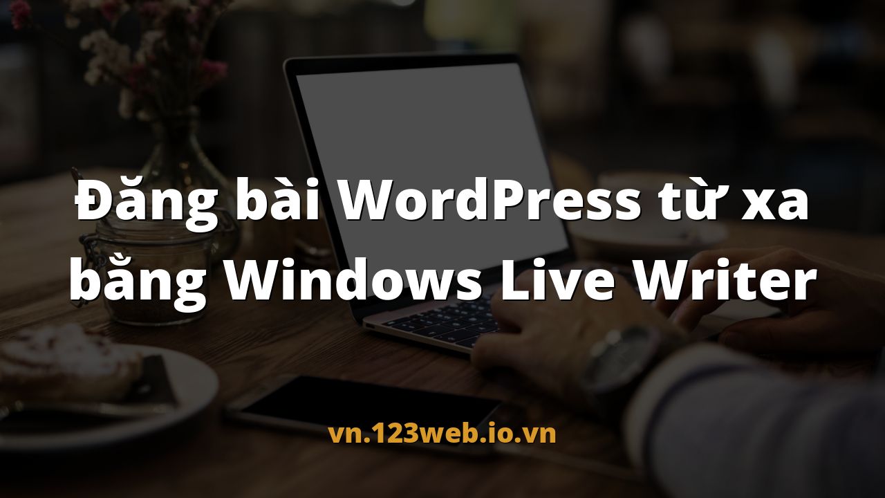 Đăng bài WordPress từ xa bằng Windows Live Writer