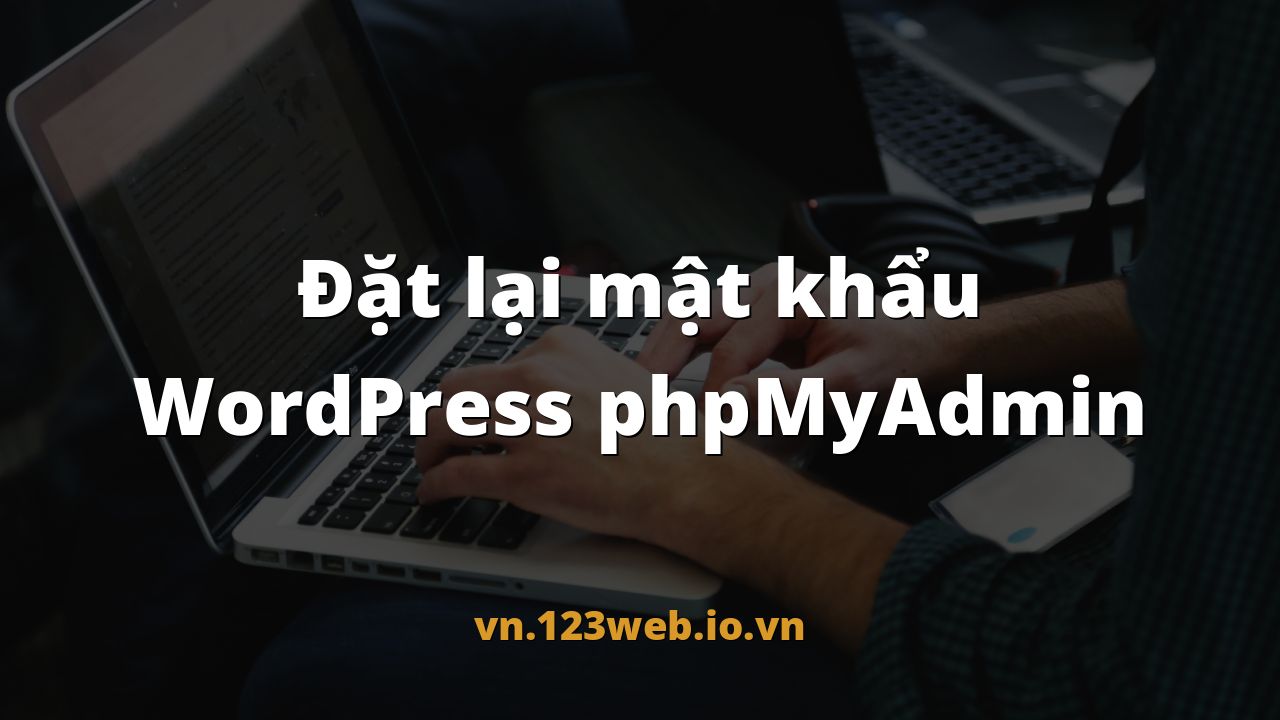 Đặt lại mật khẩu WordPress phpMyAdmin