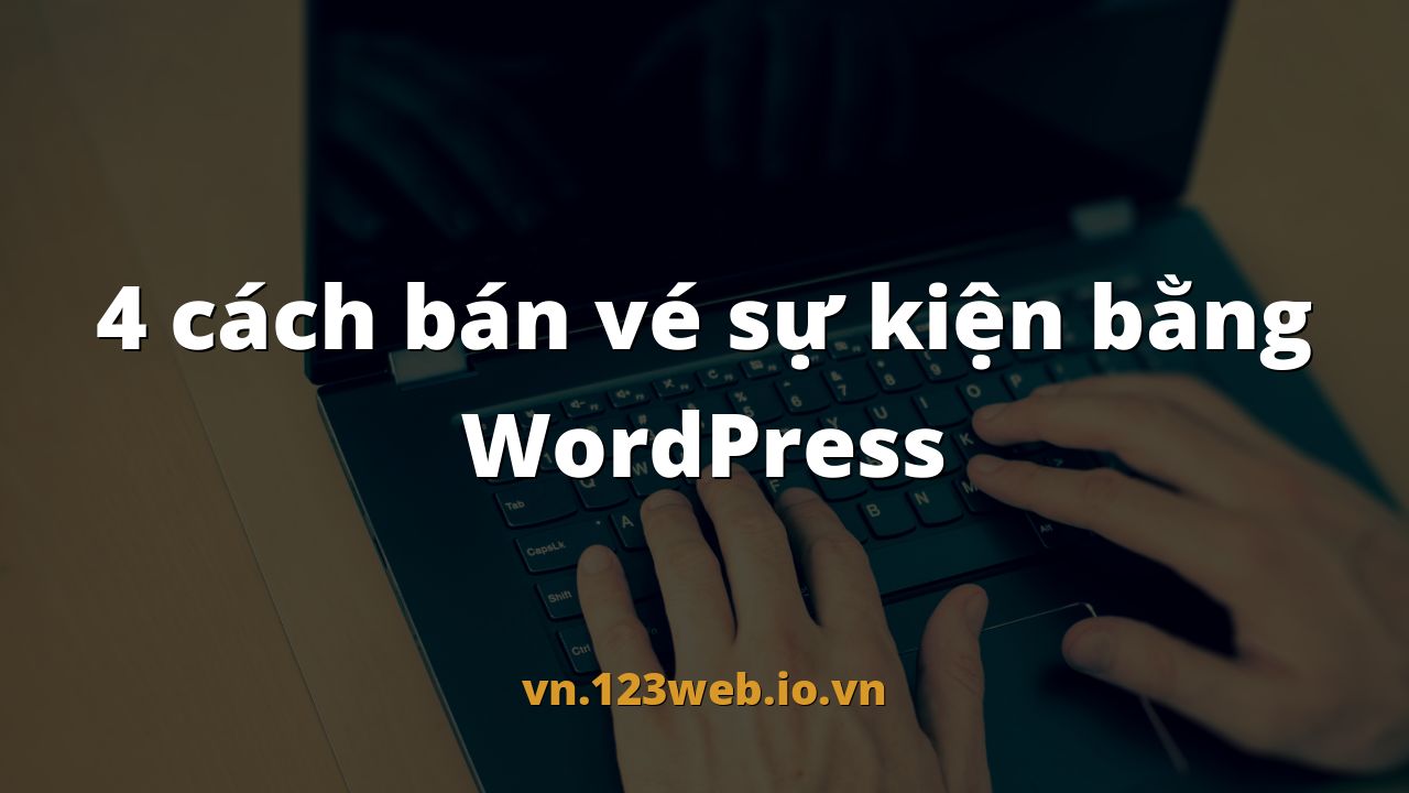 4 cách bán vé sự kiện bằng WordPress
