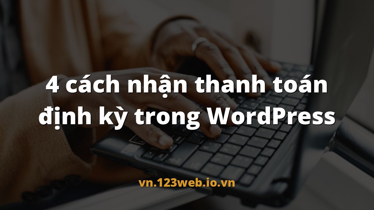 4 cách nhận thanh toán định kỳ trong WordPress