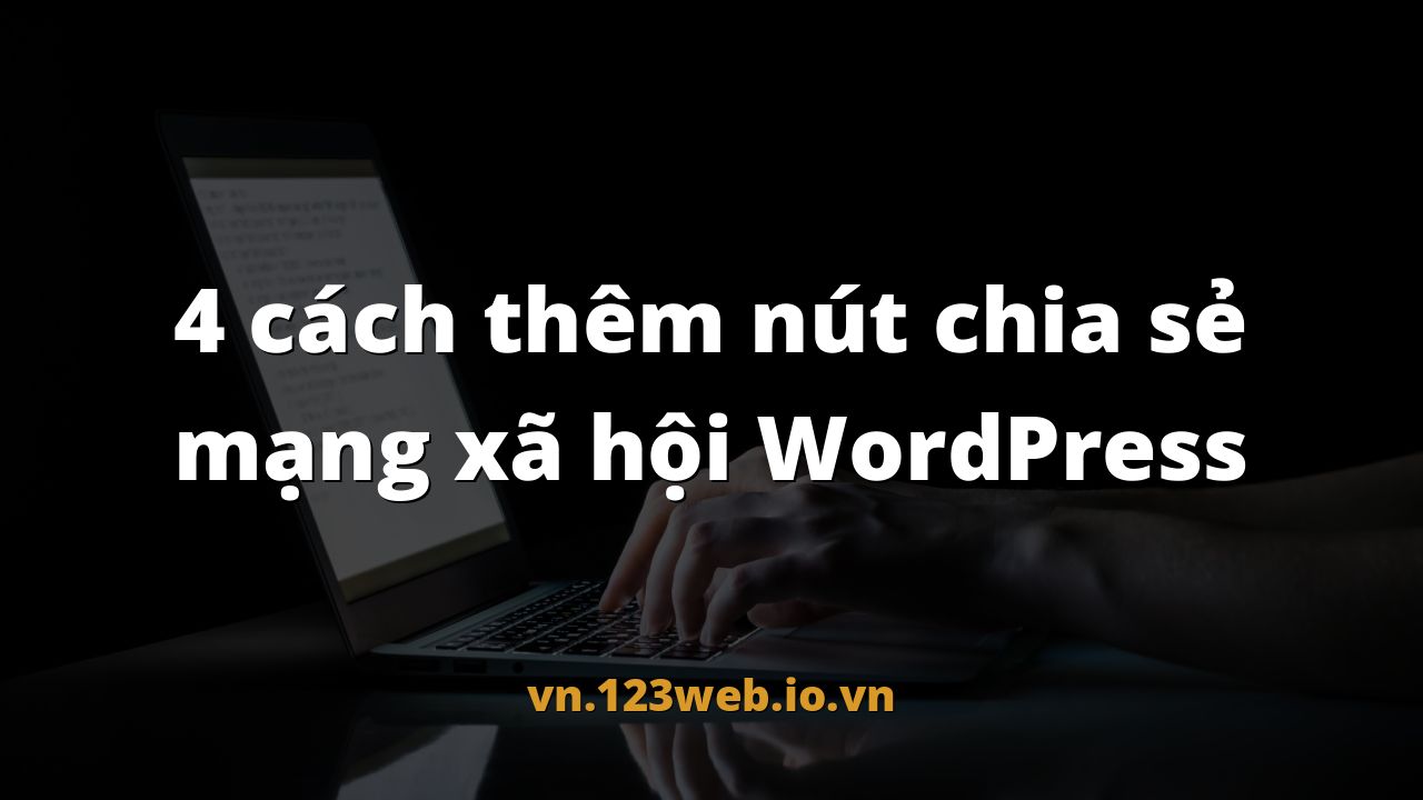 4 cách thêm nút chia sẻ mạng xã hội WordPress
