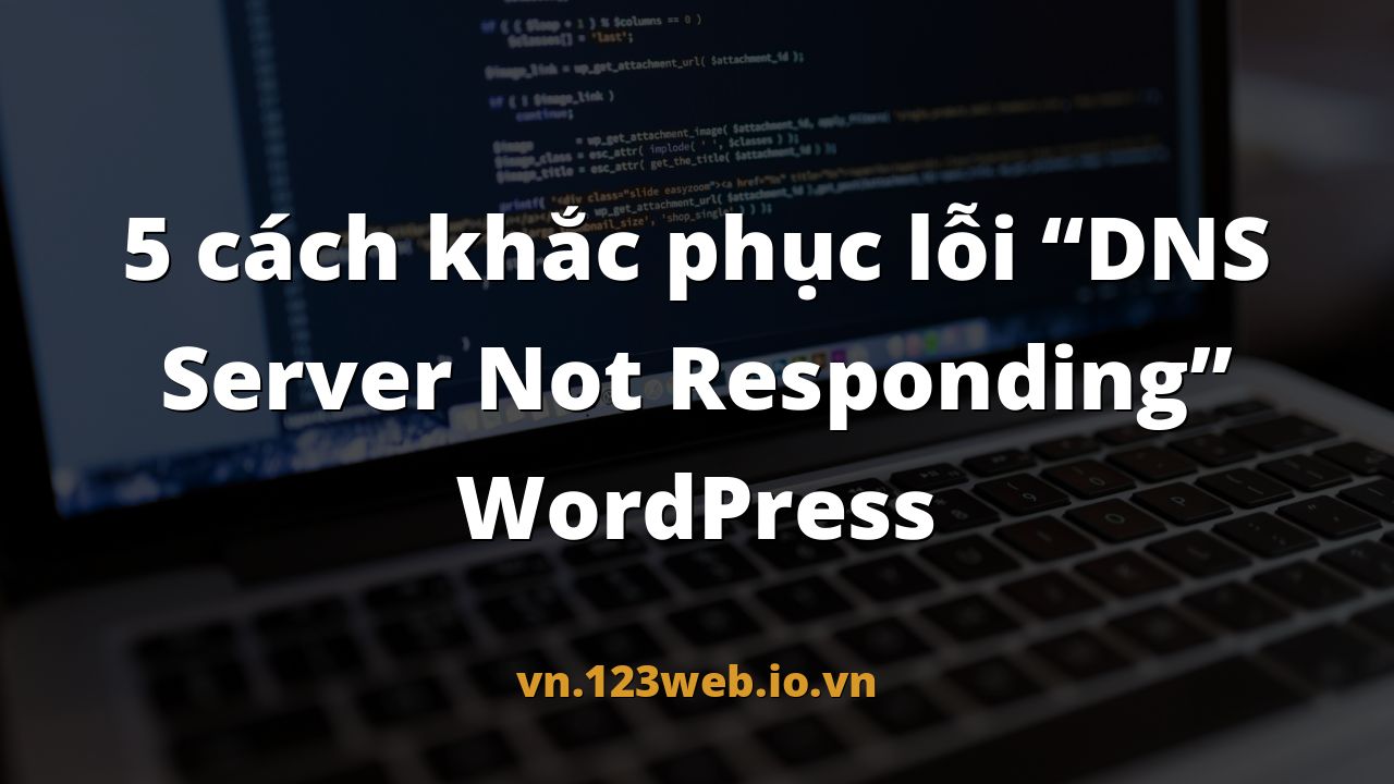 5 cách khắc phục lỗi “DNS Server Not Responding” WordPress