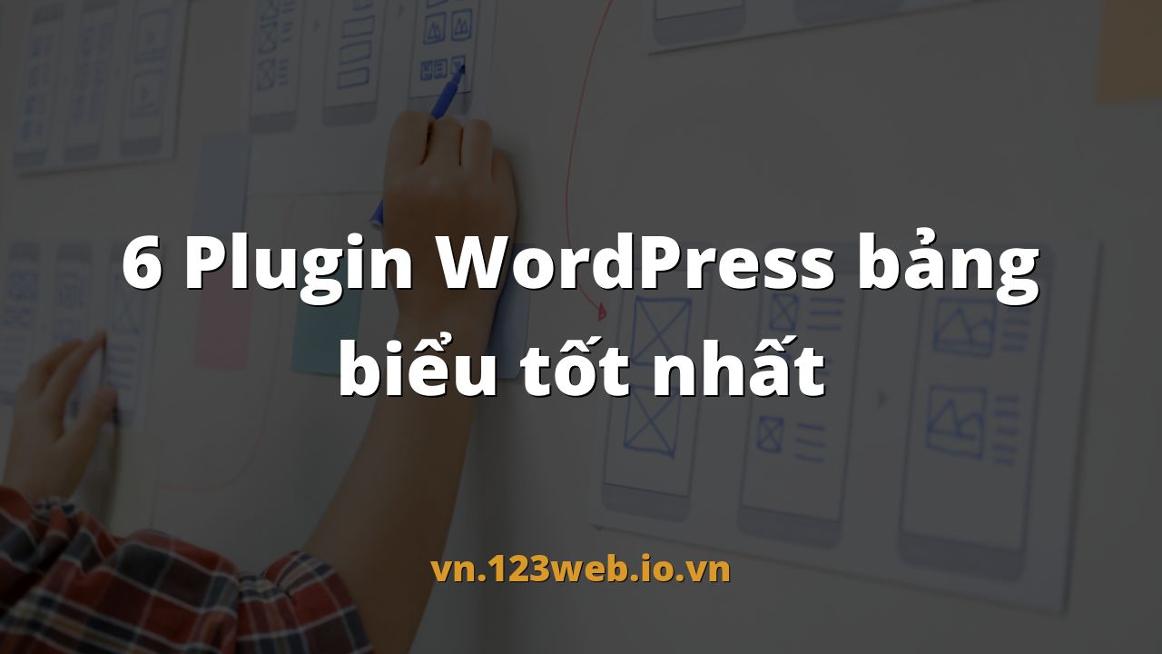 6 Plugin WordPress bảng biểu tốt nhất