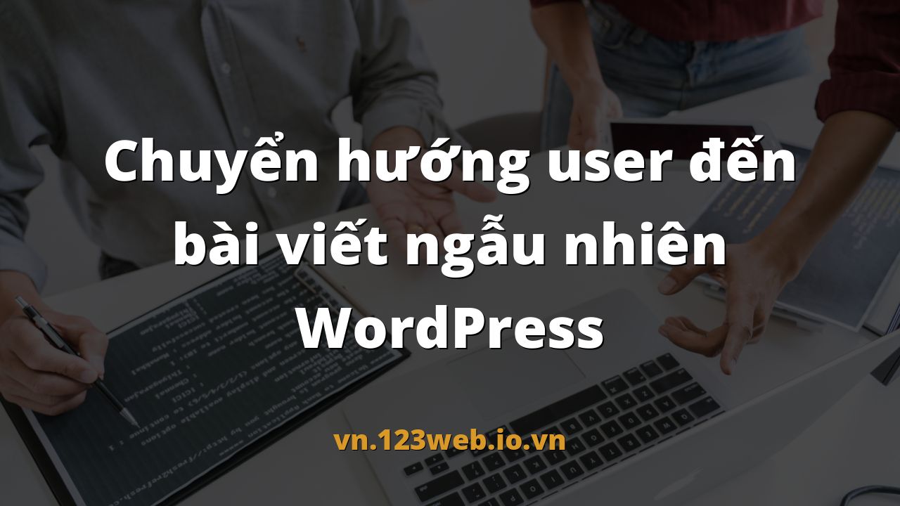 Chuyển hướng user đến bài viết ngẫu nhiên WordPress
