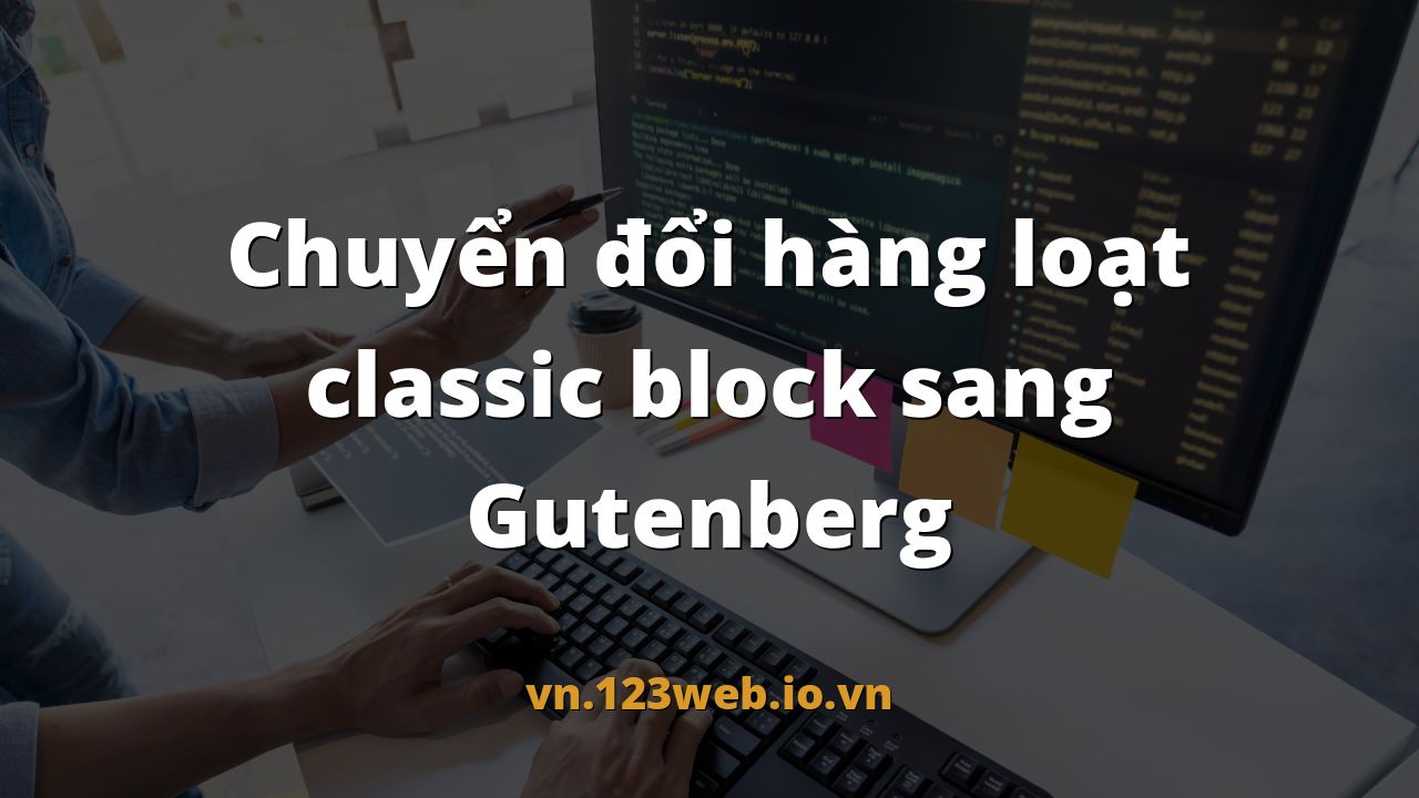 Chuyển đổi hàng loạt classic block sang Gutenberg