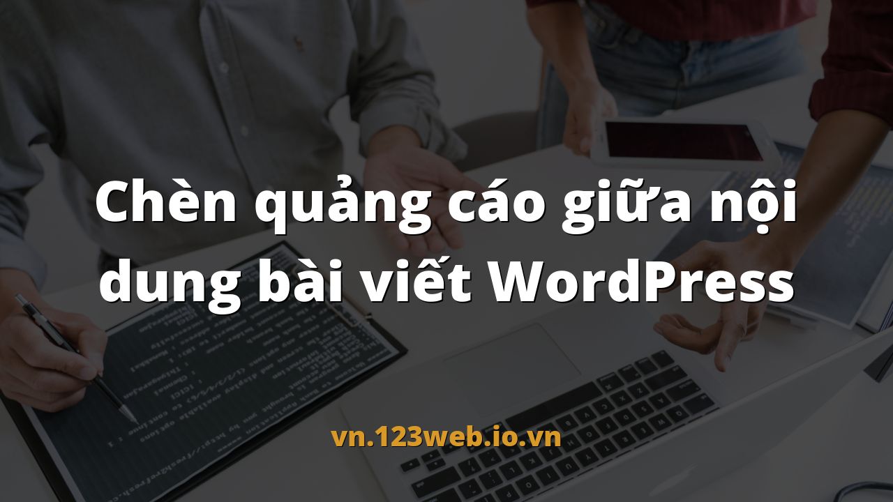 Chèn quảng cáo giữa nội dung bài viết WordPress
