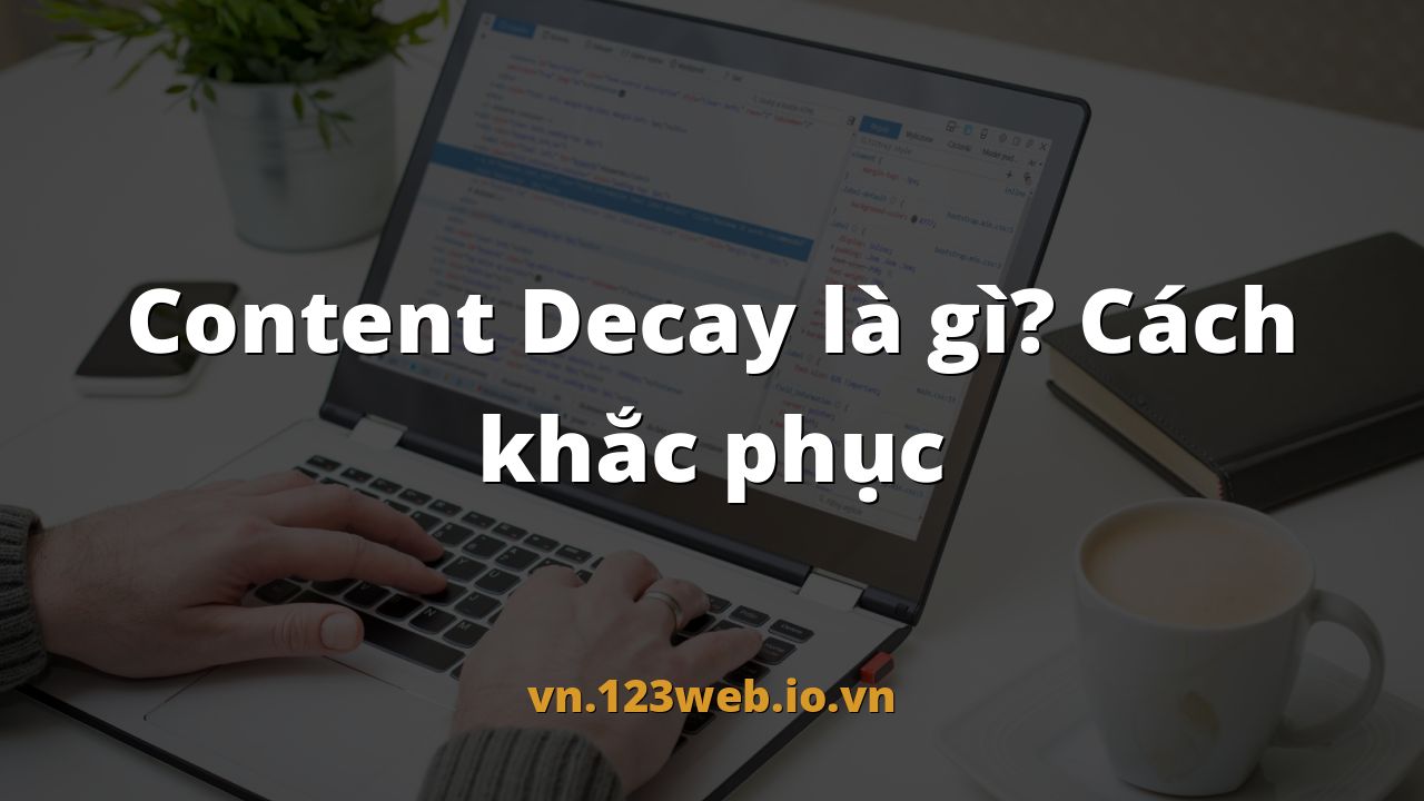 Content Decay là gì? Cách khắc phục