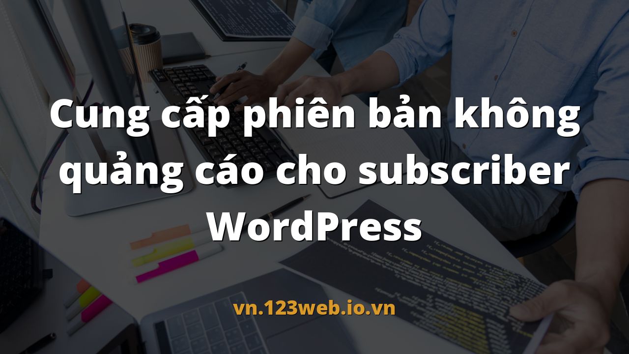 Cung cấp phiên bản không quảng cáo cho subscriber WordPress