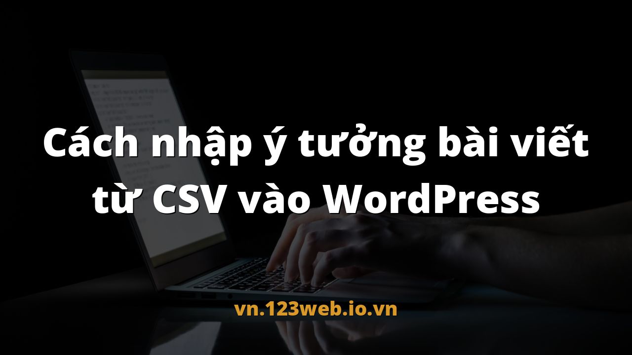 Cách nhập ý tưởng bài viết từ CSV vào WordPress