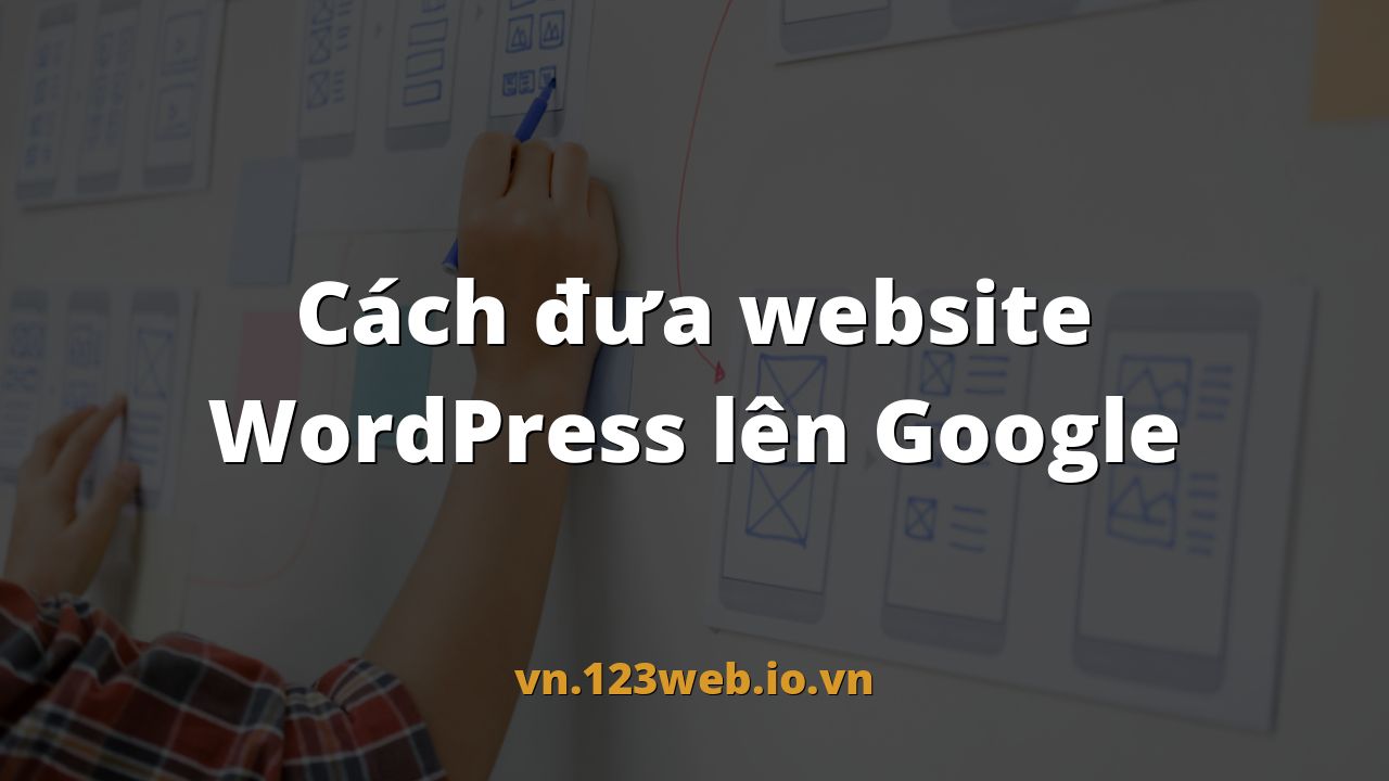 Cách đưa website WordPress lên Google