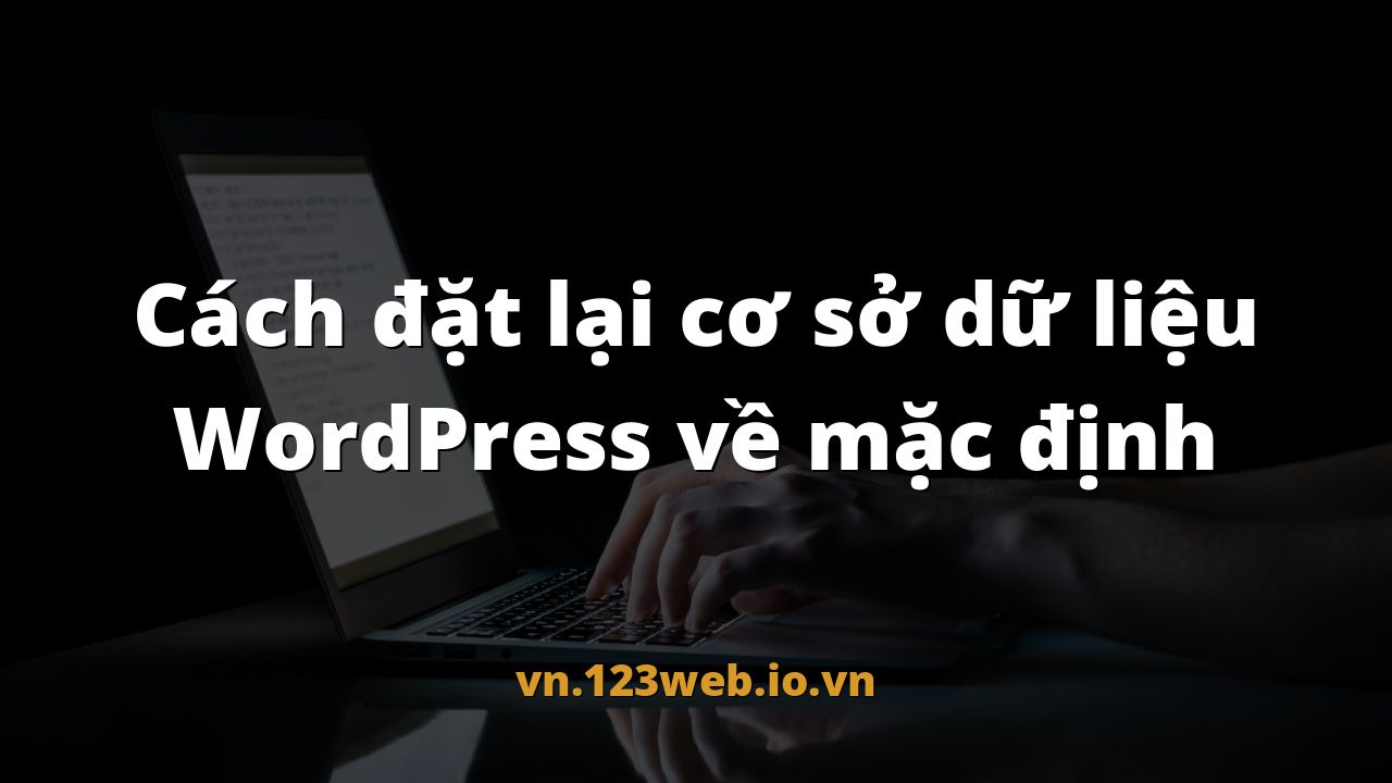 Cách đặt lại cơ sở dữ liệu WordPress về mặc định