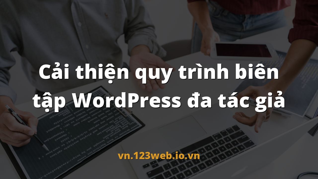 Cải thiện quy trình biên tập WordPress đa tác giả