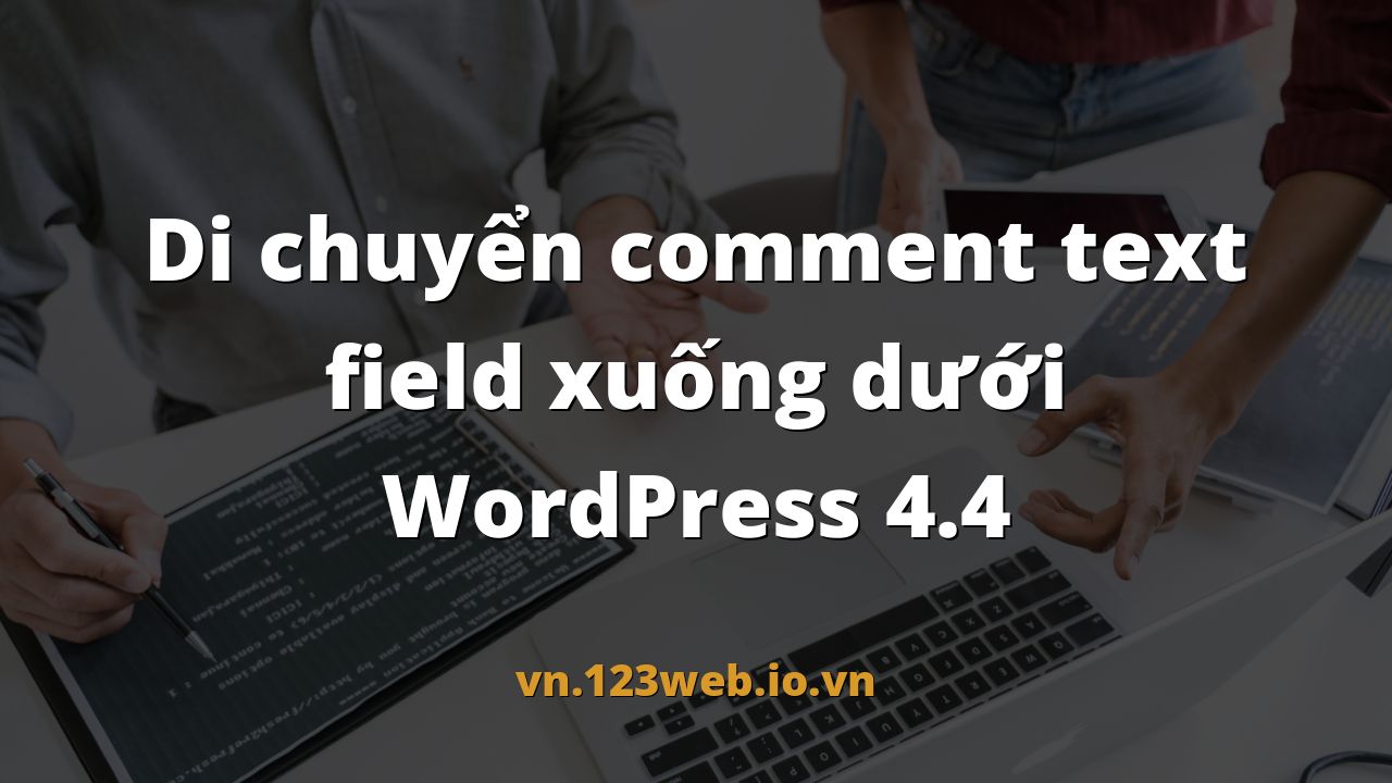 Di chuyển comment text field xuống dưới WordPress 4.4