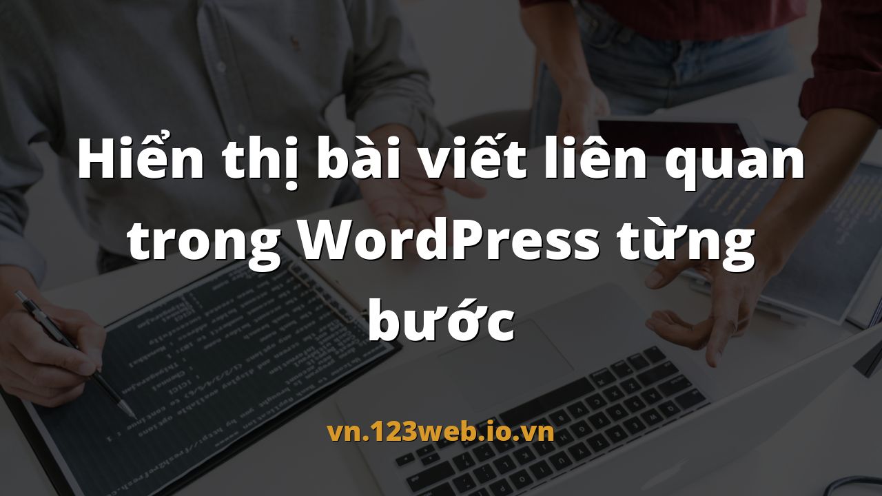 Hiển thị bài viết liên quan trong WordPress từng bước