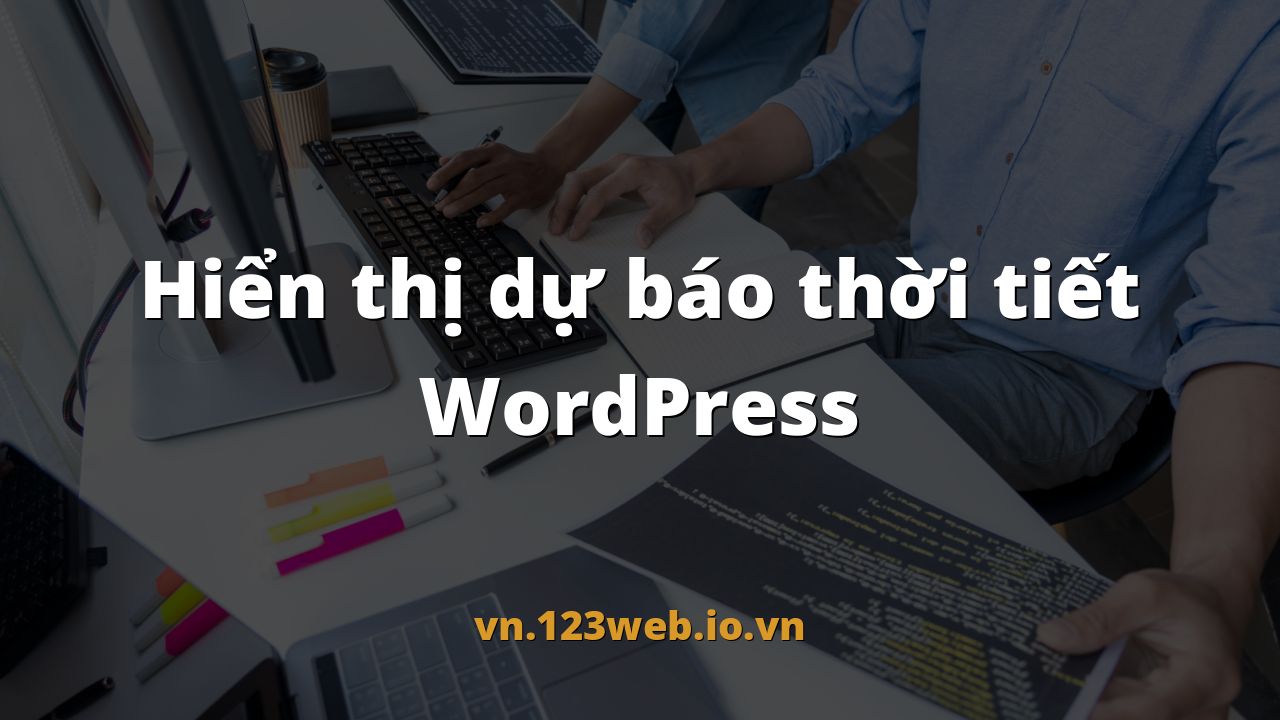 Hiển thị dự báo thời tiết WordPress