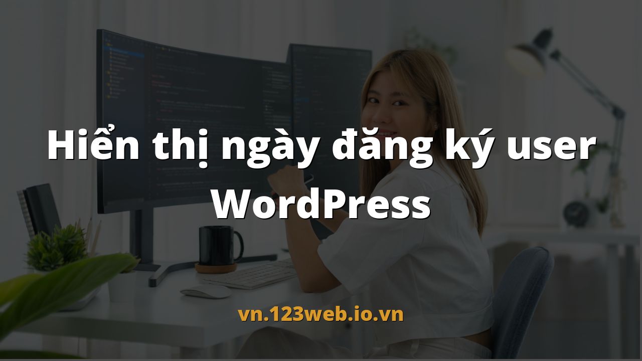 Hiển thị ngày đăng ký user WordPress