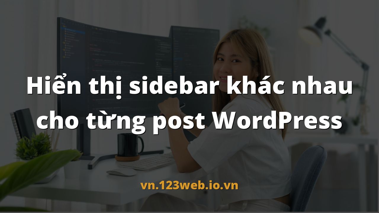 Hiển thị sidebar khác nhau cho từng post WordPress
