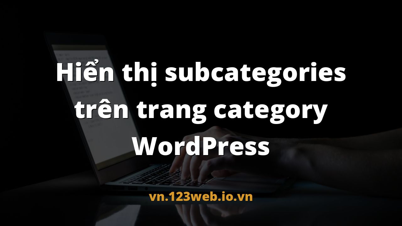 Hiển thị subcategories trên trang category WordPress
