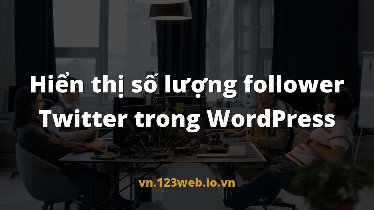Hiển thị số lượng follower Twitter trong WordPress