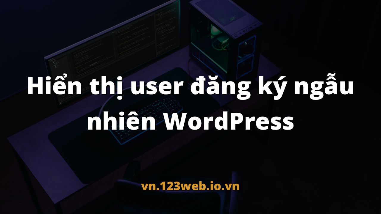 Hiển thị user đăng ký ngẫu nhiên WordPress
