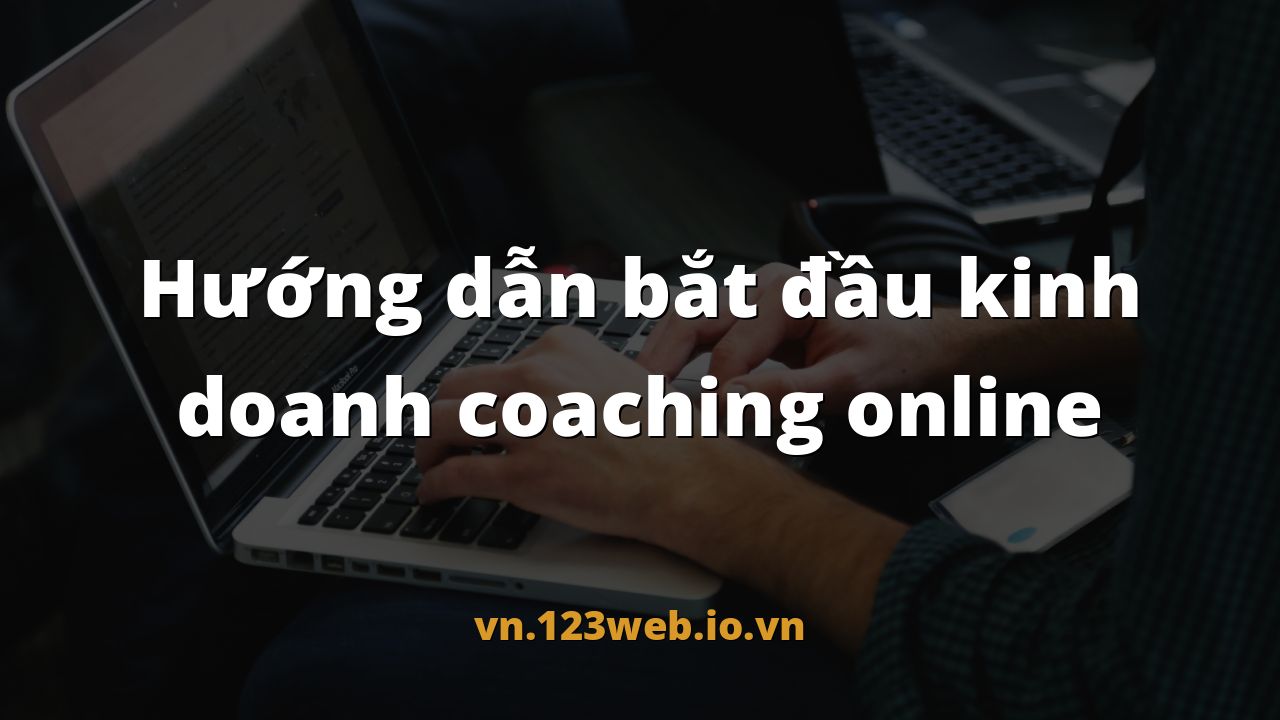 Hướng dẫn bắt đầu kinh doanh coaching online