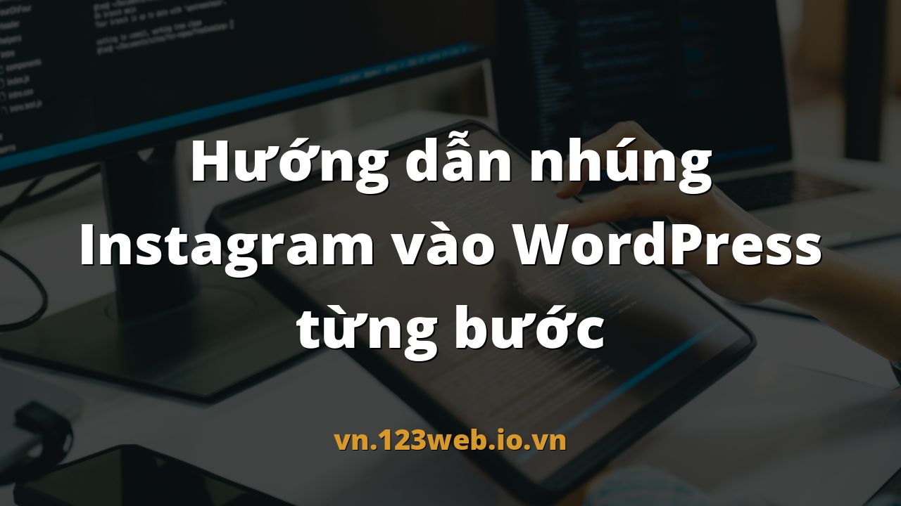 Hướng dẫn nhúng Instagram vào WordPress từng bước