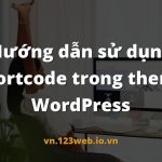 Hướng dẫn sử dụng shortcode trong theme WordPress