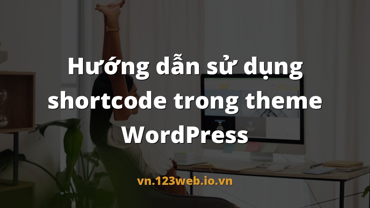 Hướng dẫn sử dụng shortcode trong theme WordPress