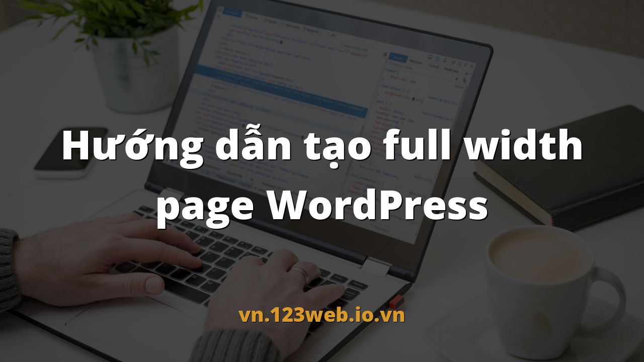 Hướng dẫn tạo full width page WordPress