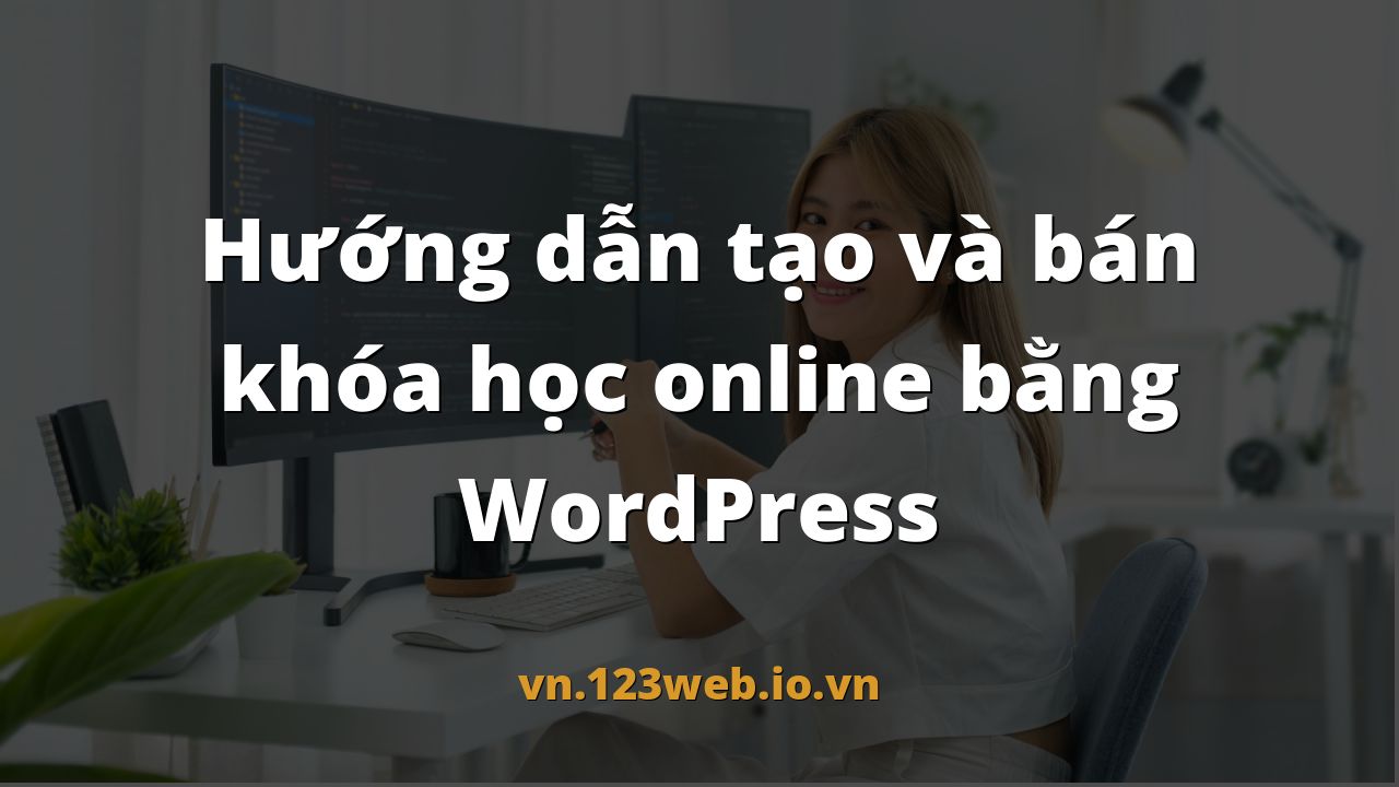 Hướng dẫn tạo và bán khóa học online bằng WordPress