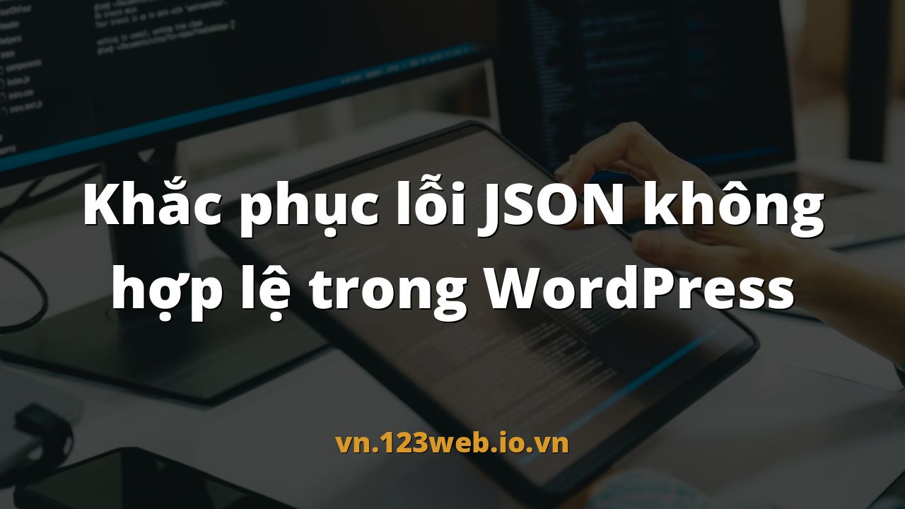 Khắc phục lỗi JSON không hợp lệ trong WordPress