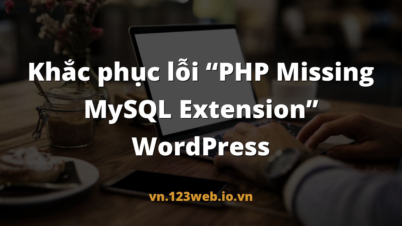 Khắc phục lỗi “PHP Missing MySQL Extension” WordPress