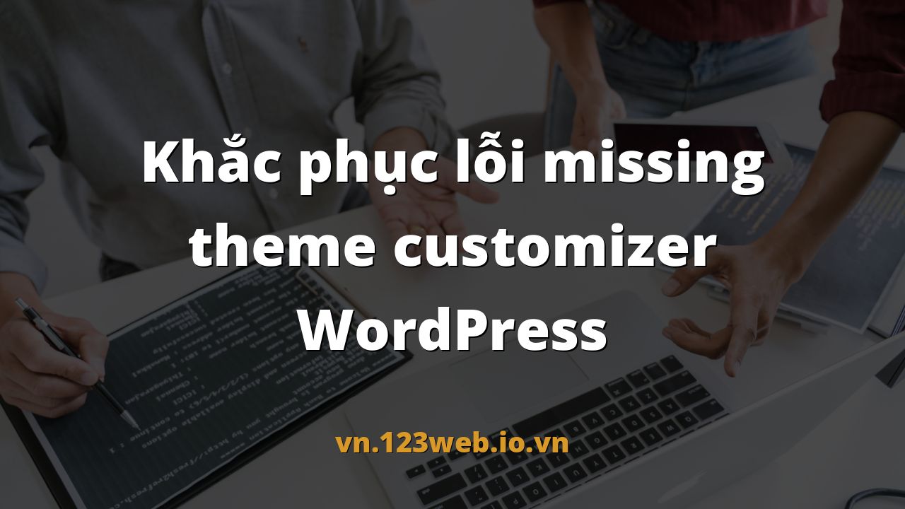 Khắc phục lỗi missing theme customizer WordPress