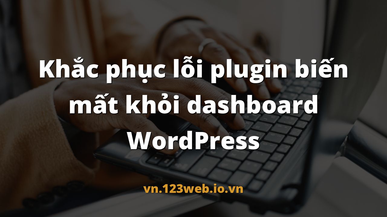 Khắc phục lỗi plugin biến mất khỏi dashboard WordPress