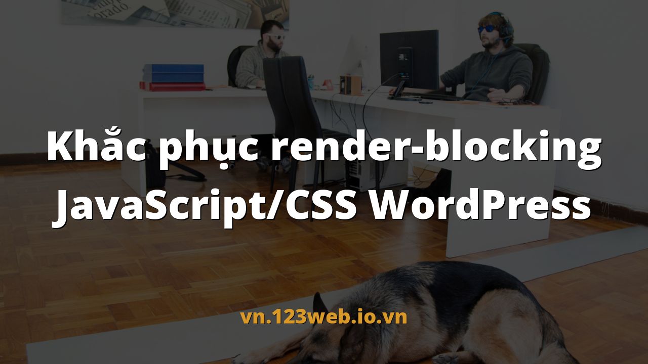 Khắc phục render-blocking JavaScript/CSS WordPress