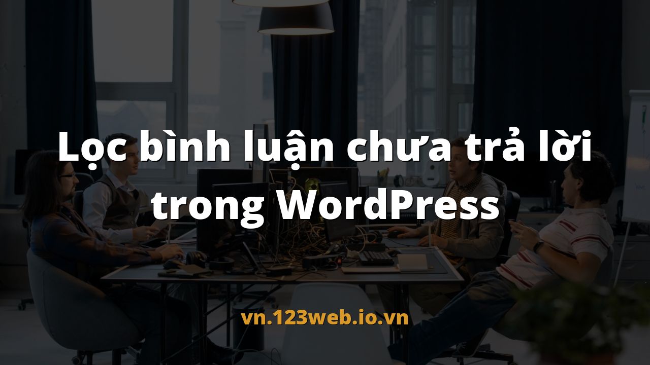 Lọc bình luận chưa trả lời trong WordPress