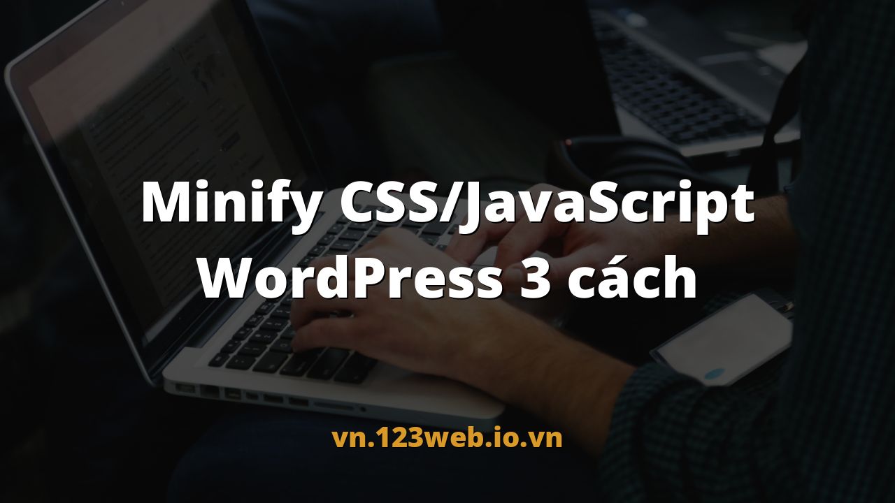 Minify CSS/JavaScript WordPress 3 cách