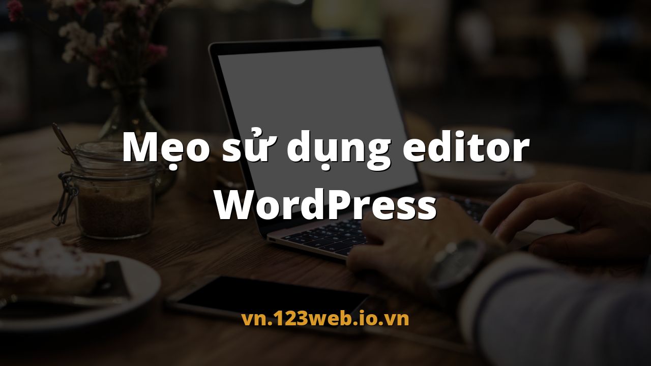 Mẹo sử dụng editor WordPress