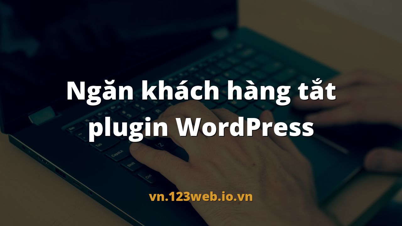Ngăn khách hàng tắt plugin WordPress