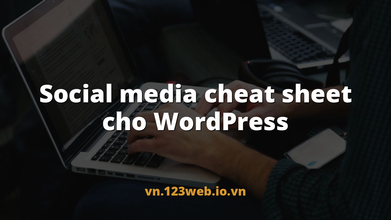 Social media cheat sheet cho WordPress