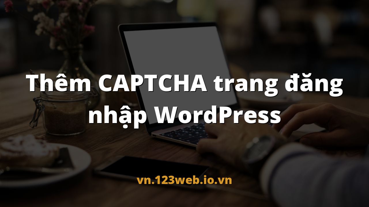 Thêm CAPTCHA trang đăng nhập WordPress
