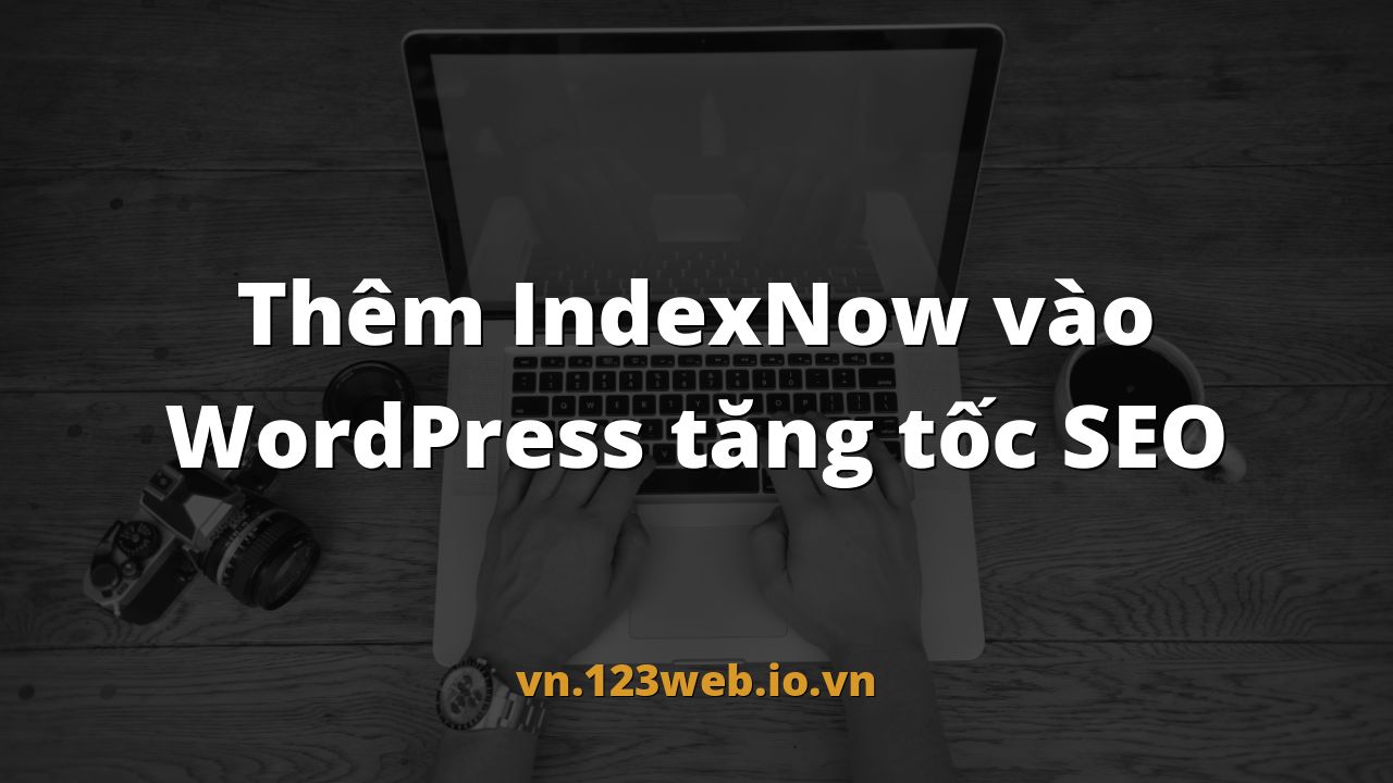 Thêm IndexNow vào WordPress tăng tốc SEO